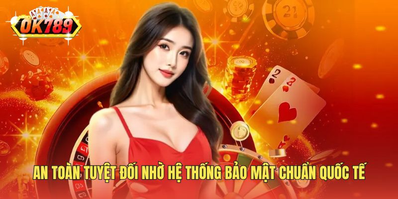 An toàn tuyệt đối nhờ hệ thống bảo mật chuẩn quốc tế
