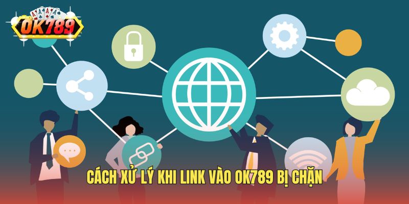 Cách xử lý khi link vào OK789 bị chặn