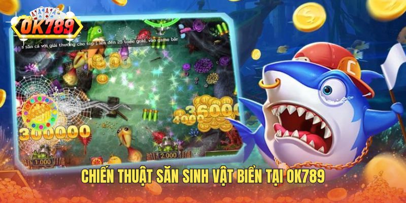 Chiến thuật săn sinh vật biển tại OK789