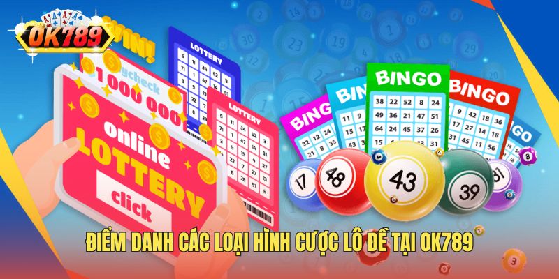 Điểm danh các loại hình cược lô đề tại OK789