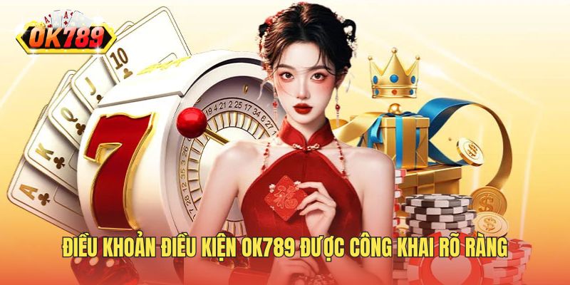 Điều khoản điều kiện OK789 được công khai rõ ràng