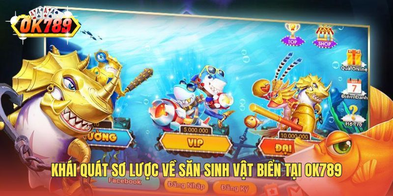 Khái quát sơ lược về săn sinh vật biển tại OK789