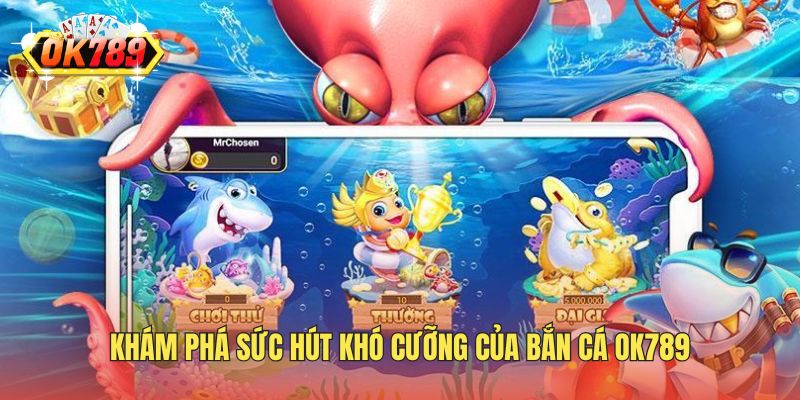 Khám phá sức hút khó cưỡng của bắn cá OK789