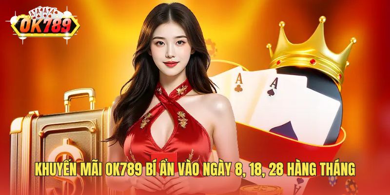 Khuyến mãi OK789 bí ẩn vào ngày 8, 18, 28 hàng tháng