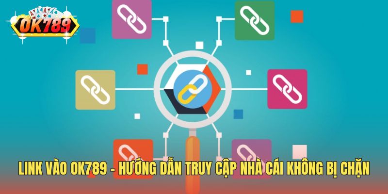 Link Vào OK789 - Hướng Dẫn Truy Cập Nhà Cái Không Bị Chặn