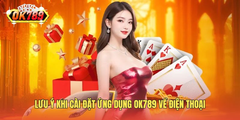 Lưu ý khi cài đặt ứng dụng OK789 về điện thoại