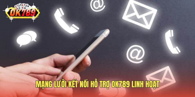 Mạng lưới kết nối hỗ trợ OK789 linh hoạt