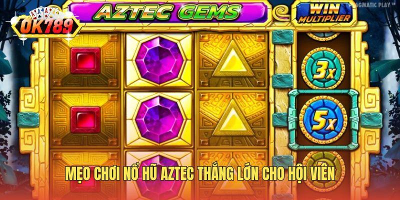 Mẹo chơi nổ hũ Aztec thắng lớn cho hội viên