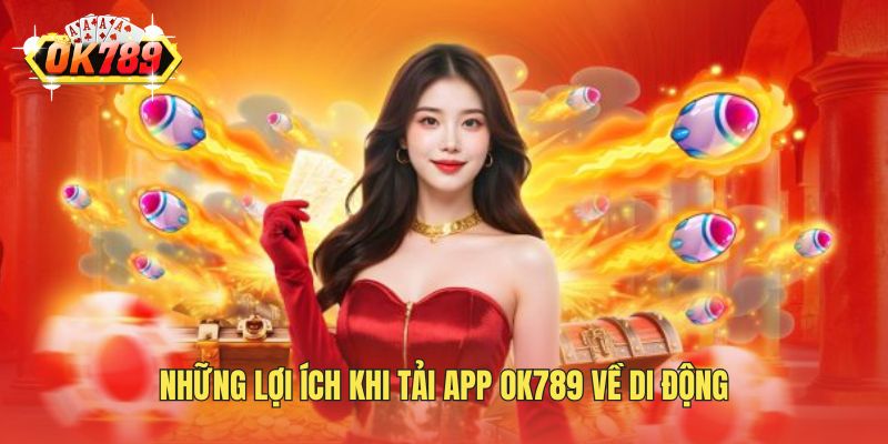 Những lợi ích khi tải app OK789 về di động