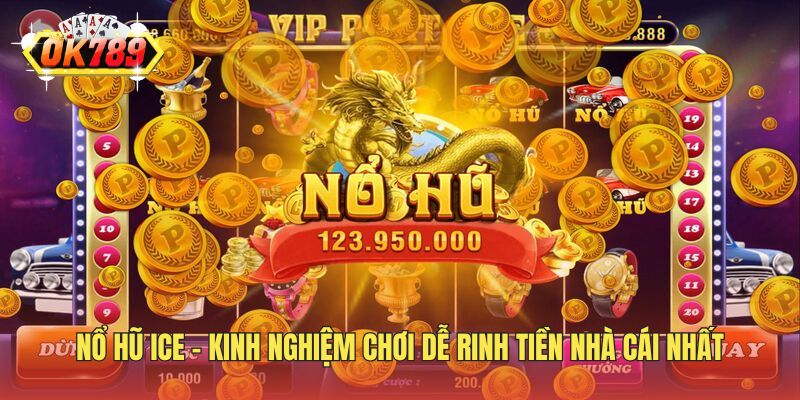 Nổ Hũ ICE - Kinh Nghiệm Chơi Dễ Rinh Tiền Nhà Cái Nhất