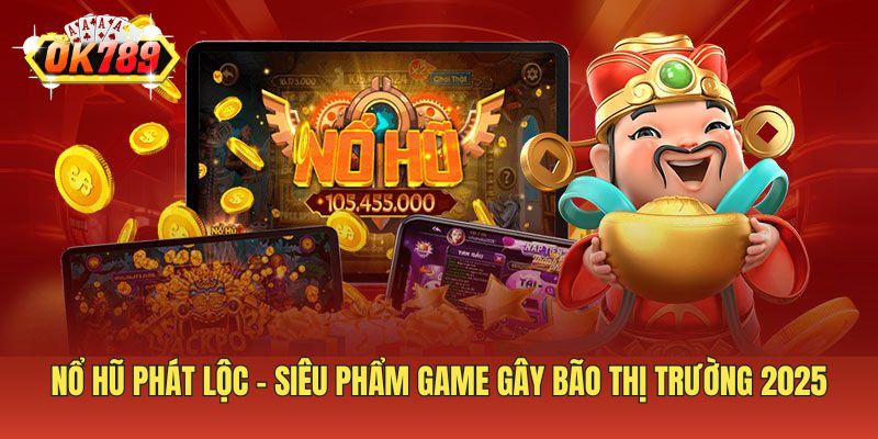 Nổ Hũ Phát Lộc - Siêu Phẩm Game Gây Bão Thị Trường 2025