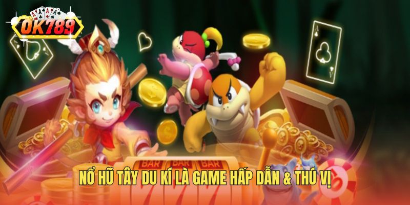 Nổ hũ tây du kí là game hấp dẫn & thú vị