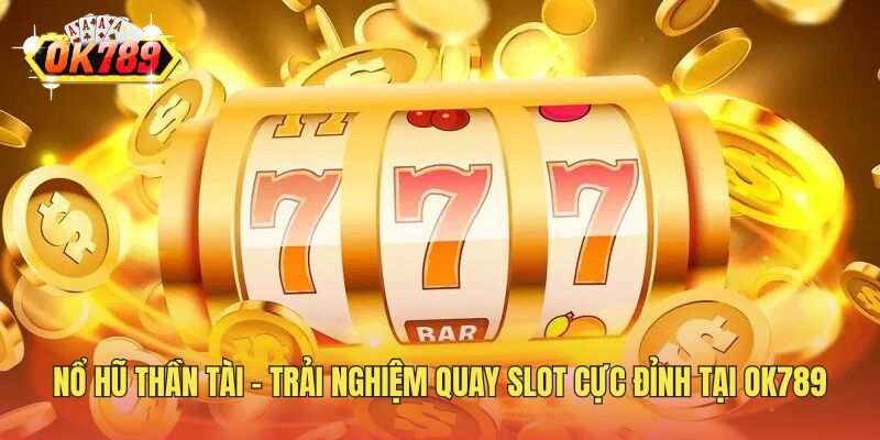 Nổ Hũ Thần Tài - Trải Nghiệm Quay Slot Cực Đỉnh Tại OK789