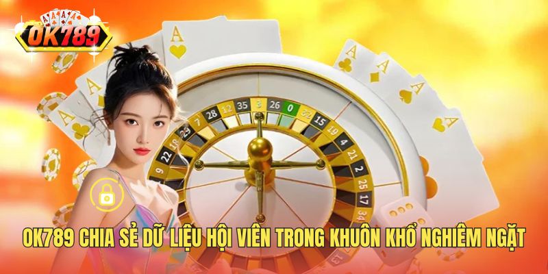 OK789 chia sẻ dữ liệu hội viên trong khuôn khổ nghiêm ngặt