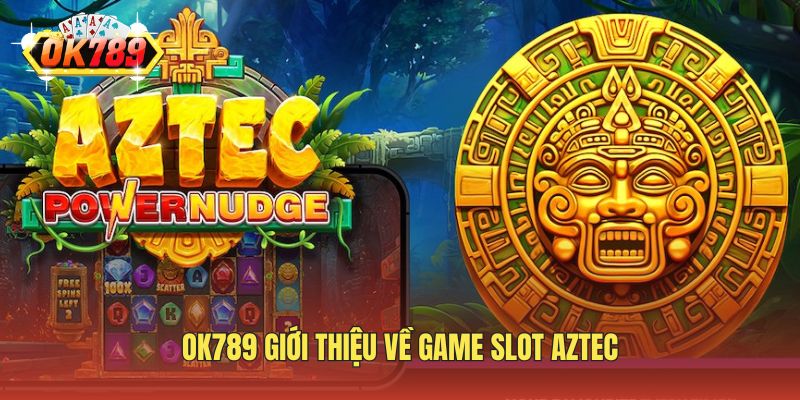 OK789 giới thiệu về game slot Aztec