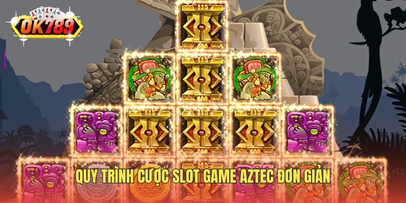 Quy trình cược slot game Aztec đơn giản