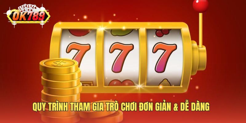 Quy trình tham gia trò chơi đơn giản & dễ dàng
