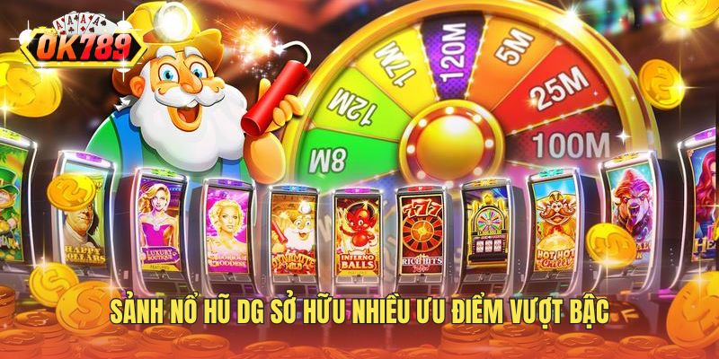 Sảnh nổ hũ DG sở hữu nhiều ưu điểm vượt bậc