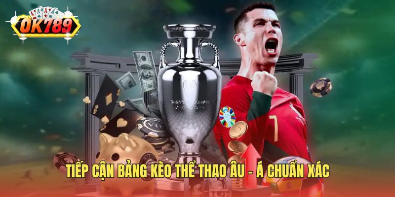 Tiếp cận bảng kèo thể thao Âu - Á chuẩn xác