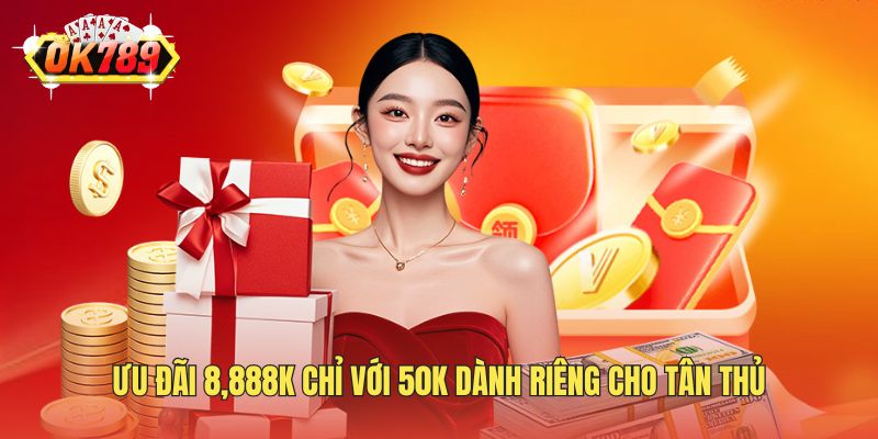 Ưu đãi 8,888K chỉ với 50K dành riêng cho tân thủ